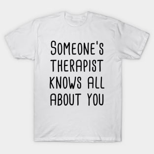 Someone's Therapist Knows All About You T-Shirt